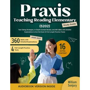 Sonjury, William Praxis Teaching Reading Elementary (5205) Study Guide: Test-Taking Strategies, In-Depth Content Review, and 360 Q&As with Detailed Explanations to Ace the Exam (3 Full-Length Practice Tests) Sonjury, William Praxis Teaching Reading Elementary (5205) Study Guide: Test-Taking Strategies, In-Depth Content Review, and 360 Q&As with Detailed Explanations to Ace the Exam (3 Full-Length Practice Tests)