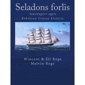 Rege, Wincent Seladons forlis: Stavangers egen Robinson Crusoe historie Rege, Wincent Seladons forlis: Stavangers egen Robinson Crusoe historie