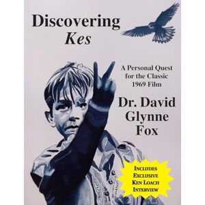 Fox, David Discovering Kes: A personal quest for the classic 1969 film Fox, David Discovering Kes: A personal quest for the classic 1969 film