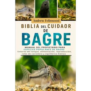 FELINWOOD, ANDREW BIBLIA DEL CUIDADOR DEL BAGRE: Manual del propietario para especies populares de bagre: entorno del tanque, alimentación, reproducción, roles de carroñero y equilibrio hídrico FELINWOOD, ANDREW BIBLIA DEL CUIDADOR DEL BAGRE: Manual del propietario para especies populares de bagre: entorno del tanque, alimentación, reproducción, roles de carroñero y equilibrio hídrico