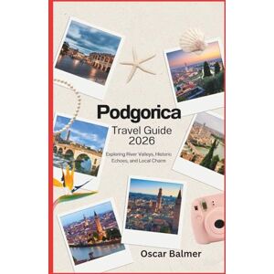 Balmer, Oscar Podgorica Travel Guide 2026: Exploring River Valleys, Historic Echoes, and Local Charm Balmer, Oscar Podgorica Travel Guide 2026: Exploring River Valleys, Historic Echoes, and Local Charm