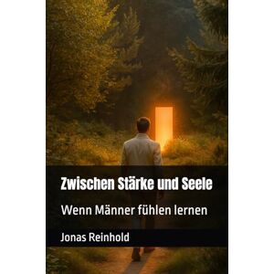 Reinhold, Jonas Zwischen Stärke und Seele: Wenn Männer fühlen lernen: 1 (Zwischen Stärke & Seele) Reinhold, Jonas Zwischen Stärke und Seele: Wenn Männer fühlen lernen: 1 (Zwischen Stärke & Seele)