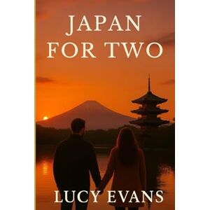 Evans, Lucy Japan for TWO: The Ultimate Couples Travel Guide to Tokyo Adventures, Kyoto Traditions, Osaka Cuisine — and the Secret Places Japan Saves for Lovers Evans, Lucy Japan for TWO: The Ultimate Couples Travel Guide to Tokyo Adventures, Kyoto Traditions, Osaka Cuisine — and the Secret Places Japan Saves for Lovers