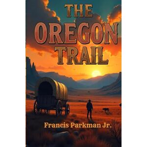 Parkman Jr., Francis The Oregon Trail: Sketches of Prairie and Rocky-Mountain Life Parkman Jr., Francis The Oregon Trail: Sketches of Prairie and Rocky-Mountain Life