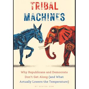 Dow, Dexter Tribal Machines:: Why Republicans and Democrats Don’t Get Along (and What Actually Lowers the Temperature) Dow, Dexter Tribal Machines:: Why Republicans and Democrats Don’t Get Along (and What Actually Lowers the Temperature)