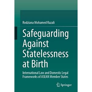Razali, Rodziana Mohamed Safeguarding Against Statelessness at Birth: International Law and Domestic Legal Frameworks of ASEAN Member States Razali, Rodziana Mohamed Safeguarding Against Statelessness at Birth: International Law and Domestic Legal Frameworks of ASEAN Member States