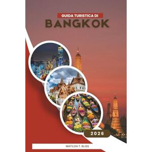 Bliss, Matilda T. GUIDA TURISTICA DI BANGKOK 2026: Manuale per chi visita la Thailandia per la prima volta: le migliori cose da fare, i posti migliori dove mangiare, i ... per viaggiare da soli e in famiglia Bliss, Matilda T. GUIDA TURISTICA DI BANGKOK 2026: Manuale per chi visita la Thailandia per la prima volta: le migliori cose da fare, i posti migliori dove mangiare, i ... per viaggiare da soli e in famiglia