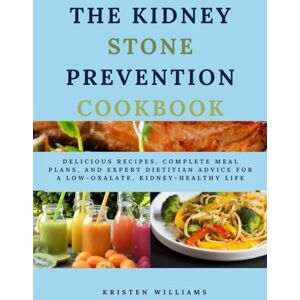 Williams, Kristen The Kidney Stone Prevention Cookbook: Delicious Recipes, Complete Meal Plans, and Expert Dietitian Advice for a Low-Oxalate, Kidney-Healthy Life Williams, Kristen The Kidney Stone Prevention Cookbook: Delicious Recipes, Complete Meal Plans, and Expert Dietitian Advice for a Low-Oxalate, Kidney-Healthy Life