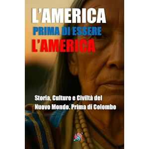 Callahan, Julian L’America prima di essere l’America: Storia, Culture e Civiltà del Nuovo Mondo. Prima di Colombo Callahan, Julian L’America prima di essere l’America: Storia, Culture e Civiltà del Nuovo Mondo. Prima di Colombo