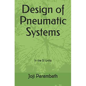 Parambath, Joji Design of Pneumatic Systems: In the SI Units: 4 (Pneumatic Book Series (in the Si Units)) Parambath, Joji Design of Pneumatic Systems: In the SI Units: 4 (Pneumatic Book Series (in the Si Units))