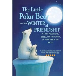 Hadi, Dr. Rabea The Little Polar Bear and the Winter of Friendship: A Story About Love, Family, and the Power of Friendship in the Arctic (Uplifting Stories for Children 6-8) Hadi, Dr. Rabea The Little Polar Bear and the Winter of Friendship: A Story About Love, Family, and the Power of Friendship in the Arctic (Uplifting Stories for Children 6-8)