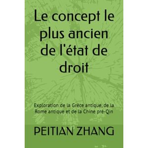 ZHANG, PhD PEITIAN Le concept le plus ancien de l'état de droit: Exploration de la Grèce antique, de la Rome antique et de la Chine pré-Qin ZHANG, PhD PEITIAN Le concept le plus ancien de l'état de droit: Exploration de la Grèce antique, de la Rome antique et de la Chine pré-Qin