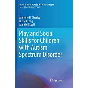 Charlop, Marjorie H. Play and Social Skills for Children with Autism Spectrum Disorder (Evidence-Based Practices in Behavioral Health) Charlop, Marjorie H. Play and Social Skills for Children with Autism Spectrum Disorder (Evidence-Based Practices in Behavioral Health)