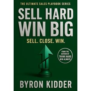 Kidder, Byron Sell Hard Win Big: The Ultimate Sales Playbook (The Ultimate Sales Playbook Series) Kidder, Byron Sell Hard Win Big: The Ultimate Sales Playbook (The Ultimate Sales Playbook Series)