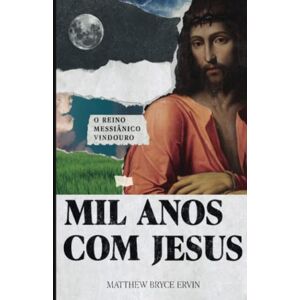 Ervin, Matthew Bryce Mil Anos com Jesus: O Reino Messiânico Vindouro (Escatologia Essencial) Ervin, Matthew Bryce Mil Anos com Jesus: O Reino Messiânico Vindouro (Escatologia Essencial)
