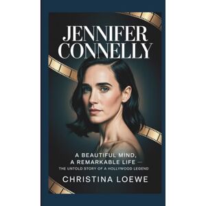Loewe JENNIFER CONNELLY: A Beautiful Mind, A Remarkable Life — The Untold Story of a Hollywood Legend Loewe JENNIFER CONNELLY: A Beautiful Mind, A Remarkable Life — The Untold Story of a Hollywood Legend