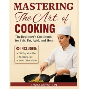 Carter RDN, Tracee Mastering the Art of Cooking: The Beginner’s Cookbook for Salt, Fat, Acid, and Heat Carter RDN, Tracee Mastering the Art of Cooking: The Beginner’s Cookbook for Salt, Fat, Acid, and Heat