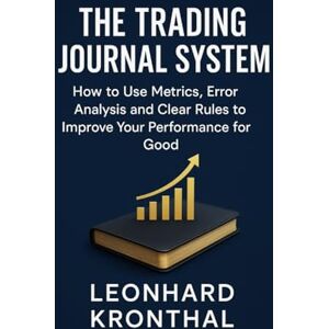 Kronthal, Leonhard The Trading Journal System: How to Improve Your Performance Long Term with Metrics, Error Analysis and Clear Rules Kronthal, Leonhard The Trading Journal System: How to Improve Your Performance Long Term with Metrics, Error Analysis and Clear Rules