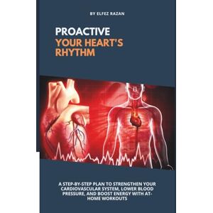 razan, Elfez proactive your heart's rhythm: A Step-by-Step Plan to Strengthen Your Cardiovascular System, Lower Blood Pressure, and Boost Energy with At-Home Workouts (Heart health) razan, Elfez proactive your heart's rhythm: A Step-by-Step Plan to Strengthen Your Cardiovascular System, Lower Blood Pressure, and Boost Energy with At-Home Workouts (Heart health)