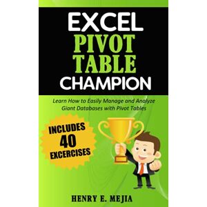 Mejia, Henry E. Excel Pivot Table Champion: How to Easily Manage and Analyze Giant Databases with Microsoft Excel Pivot Tables: 3 (Excel Champions) Mejia, Henry E. Excel Pivot Table Champion: How to Easily Manage and Analyze Giant Databases with Microsoft Excel Pivot Tables: 3 (Excel Champions)