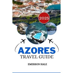 Hale, Emerson Azores Travel Guide 2025: Discover Every Island, Trail, Meal, and Hidden Gem Hale, Emerson Azores Travel Guide 2025: Discover Every Island, Trail, Meal, and Hidden Gem