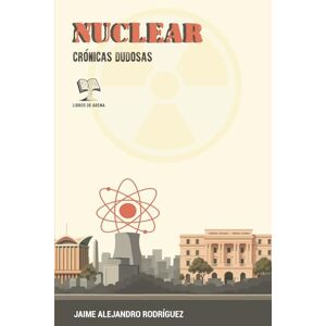 Rodríguez, Jaime Alejandro Nuclear: Crónicas dudosas (Obra reciente de Jaime Alejandro Rodríguez) Rodríguez, Jaime Alejandro Nuclear: Crónicas dudosas (Obra reciente de Jaime Alejandro Rodríguez)