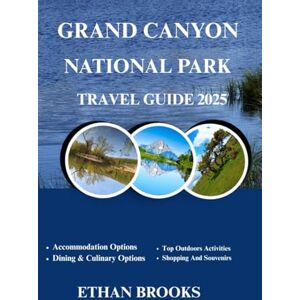 BROOKS, ETHAN GRAND CANYON NATIONAL PARK TRAVEL GUIDE 2025 (THE TRAVELER'S COMPREHENSIVE GUIDEBOOK 2025-2026) BROOKS, ETHAN GRAND CANYON NATIONAL PARK TRAVEL GUIDE 2025 (THE TRAVELER'S COMPREHENSIVE GUIDEBOOK 2025-2026)