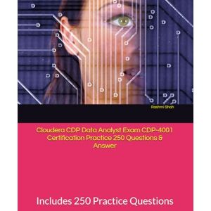 Shah, Rashmi Cloudera CDP Data Analyst Exam CDP-4001 Certification Practice 250 Questions & Answer: Includes 250 Practice Questions Shah, Rashmi Cloudera CDP Data Analyst Exam CDP-4001 Certification Practice 250 Questions & Answer: Includes 250 Practice Questions