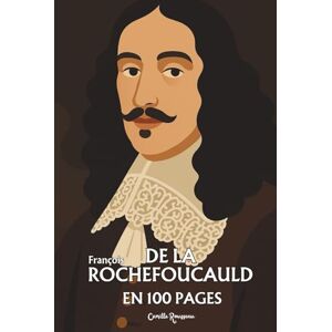 Rousseau, Camille François de La Rochefoucault : l'essentiel de sa pensée en 100 pages: L’aristocrate blessé qui transforme la vanité humaine en miroir de vérité. Rousseau, Camille François de La Rochefoucault : l'essentiel de sa pensée en 100 pages: L’aristocrate blessé qui transforme la vanité humaine en miroir de vérité.
