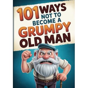 Timeless Arc Press 101 Ways Not To Become A Grumpy Old Man: How Not To Become A Grumpy Old Fart. The Funny Old Man Gift / Gag Gift For Men. Timeless Arc Press 101 Ways Not To Become A Grumpy Old Man: How Not To Become A Grumpy Old Fart. The Funny Old Man Gift / Gag Gift For Men.