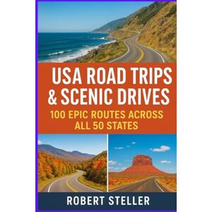 Steller, Robert USA Road Trips & Scenic Drives: 100 Epic Routes Across All 50 States: The Essential Travel Companion to America’s Landscapes, History, Food, and Adventure Steller, Robert USA Road Trips & Scenic Drives: 100 Epic Routes Across All 50 States: The Essential Travel Companion to America’s Landscapes, History, Food, and Adventure