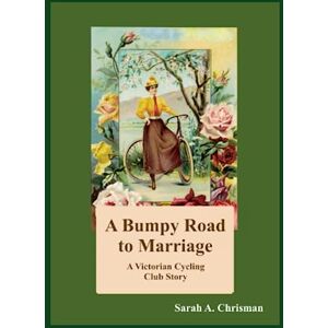 Chrisman, Sarah A. A Bumpy Road to Marriage: A Victorian Cycling Club Story (Tales of Chetzemoka) Chrisman, Sarah A. A Bumpy Road to Marriage: A Victorian Cycling Club Story (Tales of Chetzemoka)