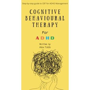 Tobb, Alex Cognitive Behavioral Therapy For ADHD: Step-by-step guide to CBT for ADHD Management Tobb, Alex Cognitive Behavioral Therapy For ADHD: Step-by-step guide to CBT for ADHD Management