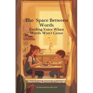 McGuire MD FAAP, Patricia The Space Between Words: Finding Voice When Words Won't Come (Marcus Long's Language Journey) McGuire MD FAAP, Patricia The Space Between Words: Finding Voice When Words Won't Come (Marcus Long's Language Journey)