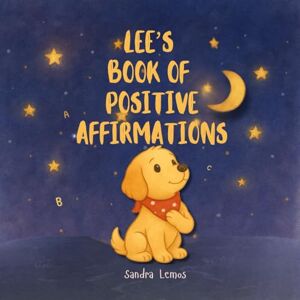 Lemos, Sandra Lee's Book of Positive Affirmations: Simple Mindful A to Z Positive Affirmations for Kids 0 4 to Nurture a Positive Mindset and Help Them Feel Calm, Confident, Grateful, and Happy from the Start Lemos, Sandra Lee's Book of Positive Affirmations: Simple Mindful A to Z Positive Affirmations for Kids 0 4 to Nurture a Positive Mindset and Help Them Feel Calm, Confident, Grateful, and Happy from the Start