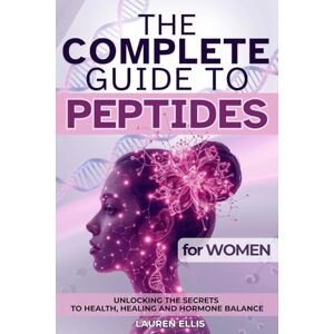 Ellis, Lauren The Complete Guide To Peptides For Women: The Science-Backed Guide to Weight Loss, Hormone Harmony, Radiant Skin, and Lasting Energy Ellis, Lauren The Complete Guide To Peptides For Women: The Science-Backed Guide to Weight Loss, Hormone Harmony, Radiant Skin, and Lasting Energy