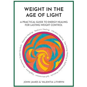 James, John Weight in the Age of Light: A Practical Guide to Energy Healing for Lasting Weight Control James, John Weight in the Age of Light: A Practical Guide to Energy Healing for Lasting Weight Control