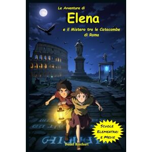 Rosehart, Daniel Le Avventure di Elena e il Mistero tra le Catacombe di Roma: Libro Fantasy di Avventura Magia Coraggio e Amicizia per Bambini e Ragazzi dai 9 ai 12 anni Rosehart, Daniel Le Avventure di Elena e il Mistero tra le Catacombe di Roma: Libro Fantasy di Avventura Magia Coraggio e Amicizia per Bambini e Ragazzi dai 9 ai 12 anni
