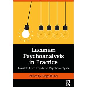 Lacanian Psychoanalysis in Practice: Insights from Fourteen Psychoanalysts Lacanian Psychoanalysis in Practice: Insights from Fourteen Psychoanalysts