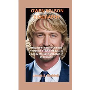 S. Ruddell, James OWEN WILSON BIOGRAPHY: Hollywood’s Golden Comedic Heart with a Touch of Soul___A Journey Through Fame, Humor, and Healing S. Ruddell, James OWEN WILSON BIOGRAPHY: Hollywood’s Golden Comedic Heart with a Touch of Soul___A Journey Through Fame, Humor, and Healing