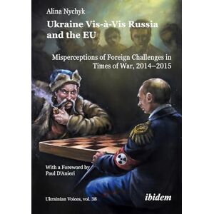 Nychyk, Alina Ukraine Vis-à-Vis Russia and the EU: Misperceptions of Foreign Challenges in Times of War, 20142015: 38 (Ukrainian Voices) Nychyk, Alina Ukraine Vis-à-Vis Russia and the EU: Misperceptions of Foreign Challenges in Times of War, 20142015: 38 (Ukrainian Voices)