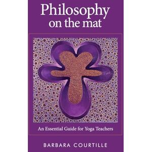 Courtille, Barbara Philosophy on the Mat: An Essential Guide for Yoga Teachers (Wisdom on the Mat) Courtille, Barbara Philosophy on the Mat: An Essential Guide for Yoga Teachers (Wisdom on the Mat)