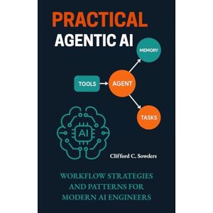 Sowders, Clifford C. Practical Agentic AI: Workflow Strategies and Patterns for Modern AI Engineers (AI Agent Development & Engineering Series) Sowders, Clifford C. Practical Agentic AI: Workflow Strategies and Patterns for Modern AI Engineers (AI Agent Development & Engineering Series)