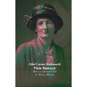 Holdsworth, Ethel Carnie This Slavery Holdsworth, Ethel Carnie This Slavery