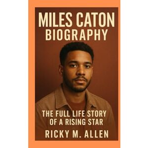 M. ALLEN, RICKY MILES CATON BIOGRAPHY: The Full Life Story of a Rising Star M. ALLEN, RICKY MILES CATON BIOGRAPHY: The Full Life Story of a Rising Star