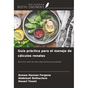 FERGANE, Asmaa Hasnaa Guía práctica para el manejo de cálculos renales: Nutrición, estilo de vida y seguimiento personalizado FERGANE, Asmaa Hasnaa Guía práctica para el manejo de cálculos renales: Nutrición, estilo de vida y seguimiento personalizado