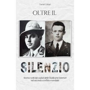 Caliari, Daniel Oltre il silenzio: Storie e volti dei caduti delle Giudicarie Esteriori nel secondo conflitto mondiale Caliari, Daniel Oltre il silenzio: Storie e volti dei caduti delle Giudicarie Esteriori nel secondo conflitto mondiale