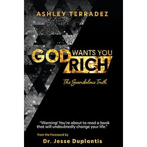 Terradez, Ashley God Wants You Rich: The Scandalous Truth Terradez, Ashley God Wants You Rich: The Scandalous Truth