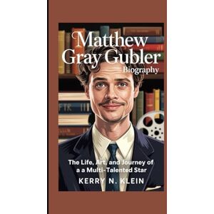 N. Klein, Kerry Matthew Gray Gubler Biography: The Life, Art, and Journey of a Multi-Talented Star N. Klein, Kerry Matthew Gray Gubler Biography: The Life, Art, and Journey of a Multi-Talented Star