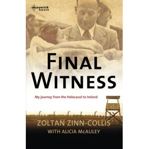 Zinn-Collis, Zoltan Final Witness: My journey from the Holocaust to Ireland Zinn-Collis, Zoltan Final Witness: My journey from the Holocaust to Ireland